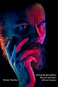 River of Becoming : The Life and Times of Lucas Samaras - Michael Skafidas