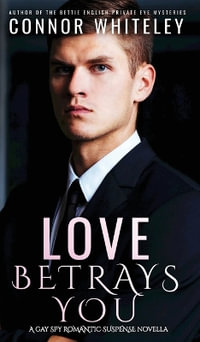 Love Betrays You : A Gay Spy Romantic Suspense Novella - Connor Whiteley