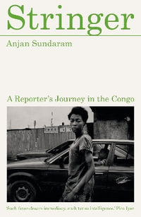 Stringer : A Reporter's Journey in the Congo - Anjan Sundaram