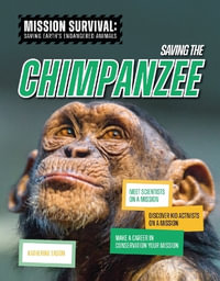 Saving the Chimpanzee : Meet Scientists on a Mission, Discover Kid Activists on a Mission, Make a Career in Conservation Your Mission - Not Available