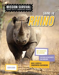 Saving the Rhino : Meet Scientists on a Mission, Discover Kid Activists on a Mission, Make a Career in Conservation Your Mission - Not Available
