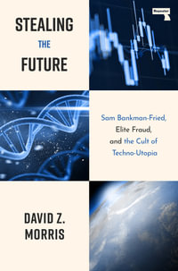 Stealing The Future : Sam Bankman-Fried and the Tech Utopians - David Morris