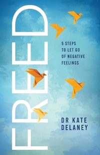 FREED : 5 Steps to Let Go of Negative Feelings - Kate Delaney