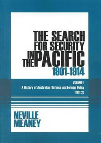 The Search for Security in the Pacific 1901-1914 : A History of Australian Defence and Foreign Policy 1901-23: Volume 1 - Neville Meaney