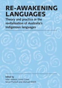 Re-awakening Languages : Theory and Practice in the Revitalisation of Australia's Indigenous Languages - John Hobson