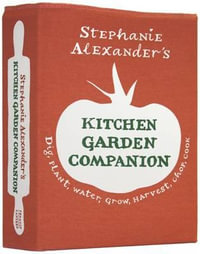 Stephanie Alexander's Kitchen Garden Companion : Dig, Plant, Water, Grow, Harverst, Chop, Cook - Stephanie Alexander