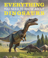 Everything You Need to Know About Dinosaurs : and other ancient giants of Australia - Jenny Jones