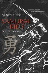 Samurai Kids : White Crane : Samurai Kids Series : Book 1 - Sandy Fussell