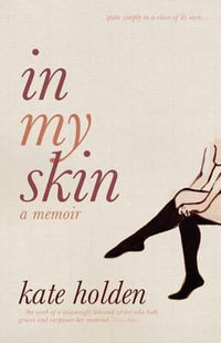 In My Skin : A Memoir : A Memoir - Kate Holden