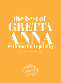 The Best of Gretta Anna with Martin Teplitzky : Including 70 New Recipes - Gretta Anna