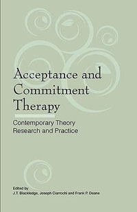 Acceptance and Commitment Therapy : Contemporary Theory, Research and Practice - J T Blackledge
