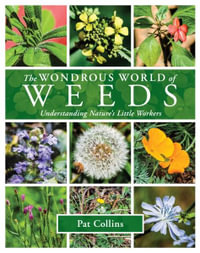 The Wonderous World of Weeds : Understanding Nature's Little Workers - Pat Collins