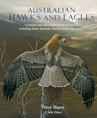 Australian Hawks and Eagles : A window into the hidden world of raptors, including bazas, buzzards harriers, kites and ospreys - Peter Slater