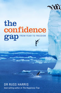 The Confidence Gap: From Fear to Freedom : A guide to overcoming fear and self-doubt - Russ Harris