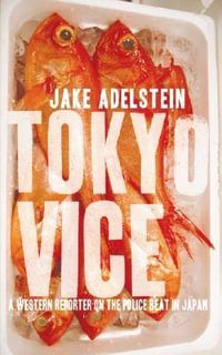 Tokyo Vice : A Western Reporter on the Police Beat in Japan - Jake Adelstein
