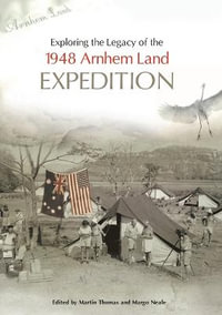 Exploring the Legacy of the 1948 Arnhem Land Expedition - Martin Thomas