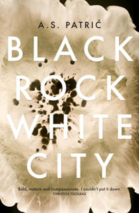 Black Rock White City : Winner of the 2016 Miles Franklin Literary Award - A.S. Patric