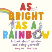 As Bright as a Rainbow : A book about gender and being yourself - Romy Ash