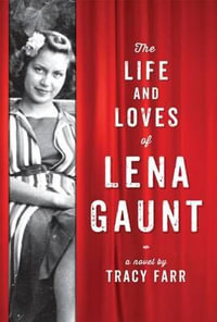 The Life and Loves of Lena Gaunt : Longlisted for the 2014 Miles Franklin Award - Tracy Farr