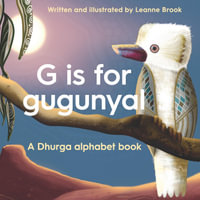 G is for Gugunyal : A Dhurga alphabet book - Leanne Brook