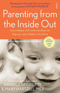 Parenting from the Inside Out : how a deeper self-understanding can help you raise children who thrive - Daniel J., MD Siegel
