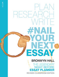 Nail Your Next Essay : Plan, Research and Write Your Essay - Bronwyn Hall