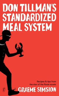 Don Tillman's Standardized Meal System : Recipes and Tips from the Star of the Rosie Novels - Graeme Simsion