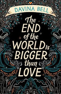 The End of the World Is Bigger than Love : Winner CBCA Award 2021 Older Readers Category - Davina Bell