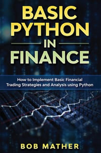 Basic Python in Finance : How to Implement Financial Trading Strategies and Analysis using Python - Bob Mather