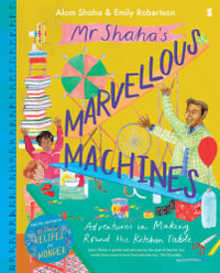 Mr Shaha's Marvellous Machines : Adventures in Making Round the Kitchen Table - Alom Shaha