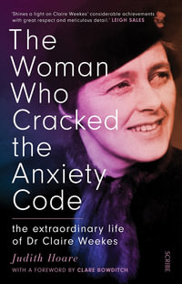The Woman Who Cracked the Anxiety Code : Extraordinary Life of Dr Claire Weekes - Judith Hoare