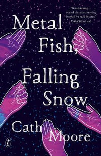 Metal Fish, Falling Snow : Honour Book for the 2021 CBCA Awards Book of the Year for Older Readers - Cath Moore