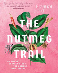 The Nutmeg Trail : A culinary journey along the ancient spice routes - Eleanor Ford