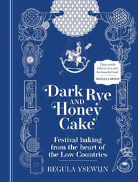 Dark Rye and Honey Cake : Festival baking from the heart of the Low Countries - Regula Ysewijn