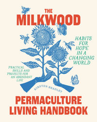 The Milkwood Permaculture Living Handbook : Habits for Hope in a Changing World - Kirsten Bradley