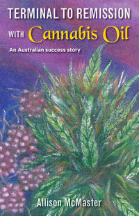 Terminal to Remission with Cannabis Oil : An Australian success story - Allison J McMaster