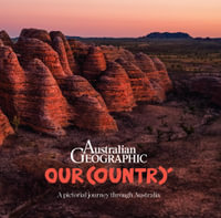 Our Country : A Pictorial Journey Through Australia - Australian Geographic