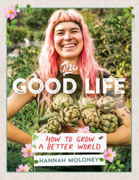 The Good Life : How To Grow A Better World - Hannah Moloney