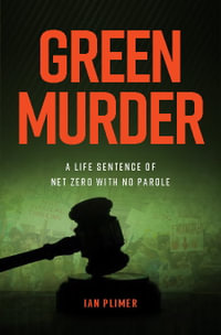 Green Murder : A life sentence of net zero with no parole - Ian Plimer