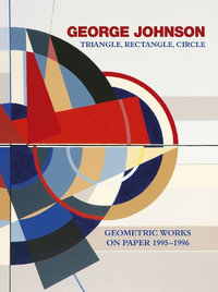 Triangle, Rectangle, Circle : Geometric Works on Paper 1995-1996 - George Johnson