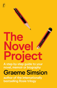The Novel Project : A Step-by-Step Guide to Your Novel, Memoir or Biography - Graeme Simsion