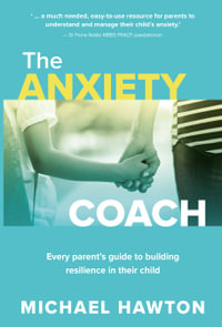 The Anxiety Coach : Every parent's guide to building resilience in their child - Michael Hawton