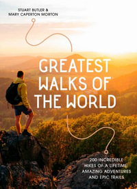 Greatest Walks of the World : 200 incredible hikes of a lifetime: amazing adventures and epic trails - Stuart Butler
