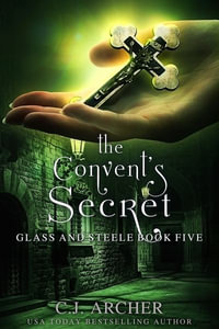 The Convent's Secret : Glass and Steele - C.J. Archer