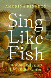Sing Like Fish : how sound rules life under water - Amorina Kingdon