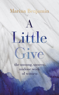 A Little Give : the unsung, unseen, undone work of women - Marina Benjamin