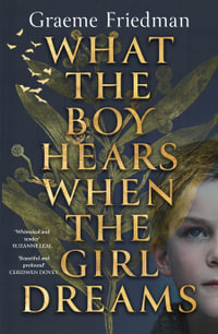 What the Boy Hears When the Girl Dreams : Long Listed for 2022 Voss Prize - Graeme Friedman