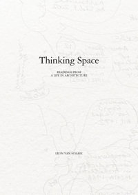 Thinking Space : Readings from a Life in Architecture - Leon van Schaik