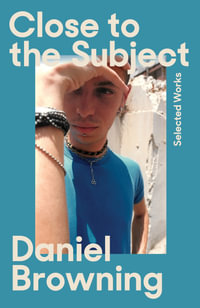 Close to the Subject : Selected Works - Daniel Browning