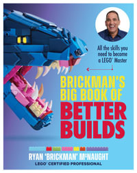 Brickman's Big Book of Better Builds : All the skills you need to become a LEGO® Master - Ryan McNaught